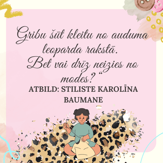 Gribu šūt kleitu no auduma leoparda rakstā.  Bet vai drīz neizies no modes? Atbildi sagatavoja modes stiliste Karolīna Baumane - Šarlotes audumi